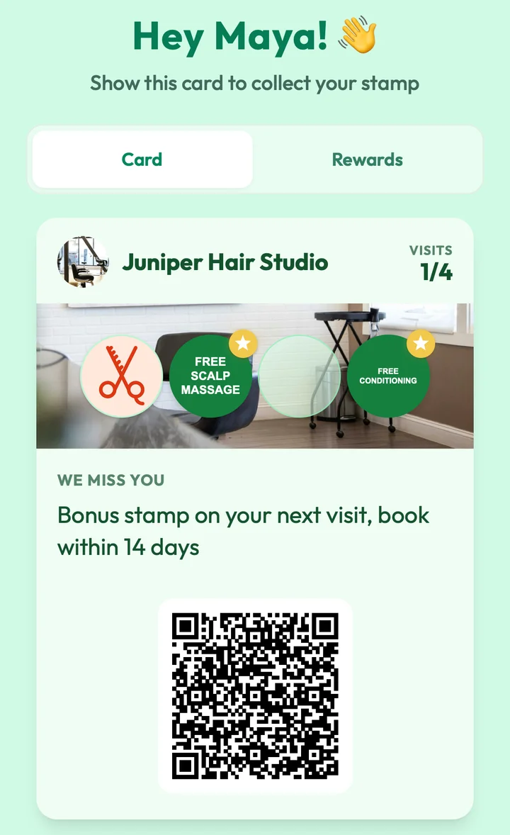 Example customer card for Juniper Hair Studio during a Win Them Back campaign: Hey Maya!, Show this card to collect your stamp, VISITS 1/4 with one stamp, FREE SCALP MASSAGE on the 2nd stamp and FREE CONDITIONING on the 4th, the header WE MISS YOU, the line Bonus stamp on your next visit, book within 14 days and the card QR code.